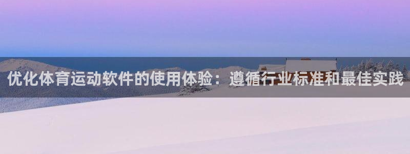 bbin视讯下：优化体育运动软件的使用体验：遵循行业标准和最佳实践