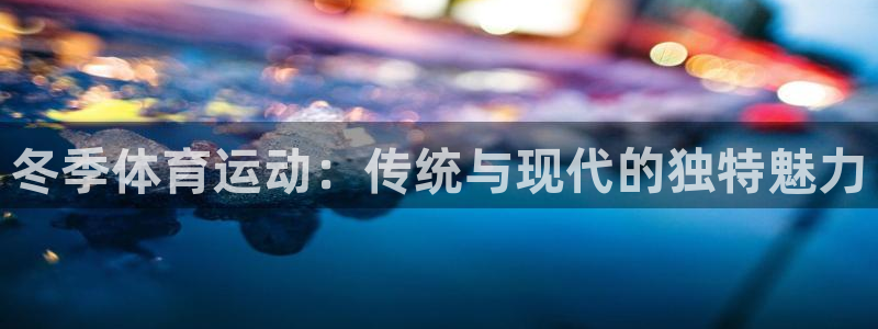 bbin视讯下：冬季体育运动：传统与现代的独特魅力