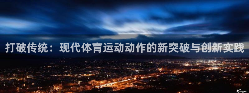 bbin视讯游戏平台：打破传统：现代体育运动动作的新突破与创新实践