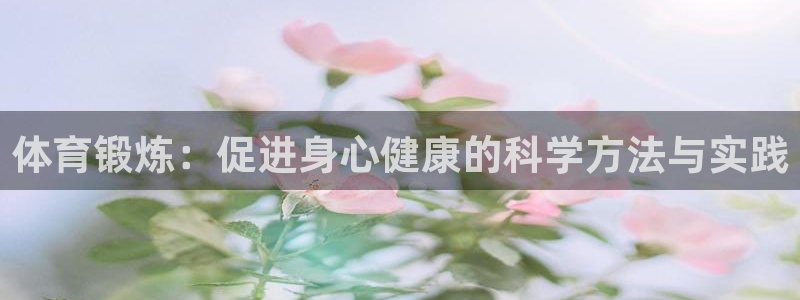 bbin视讯游戏平台：体育锻炼：促进身心健康的科学方法与实践