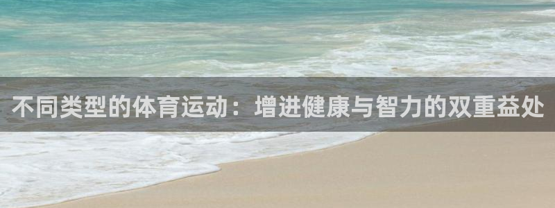 bbin视讯游戏官网：不同类型的体育运动：增进健康与智力的双重益处
