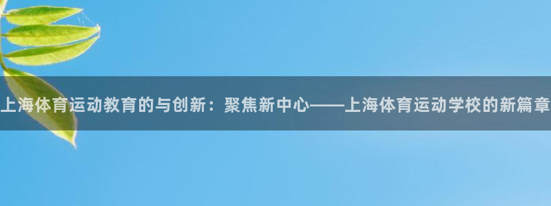 bbin视讯：上海体育运动教育的与创新：聚焦新中心——上海体育运动学校的新篇章
