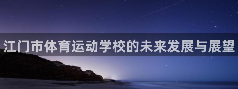 bbin视讯下：江门市体育运动学校的未来发展与展望